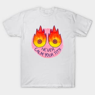 Never Calm Your Tits! T-Shirt